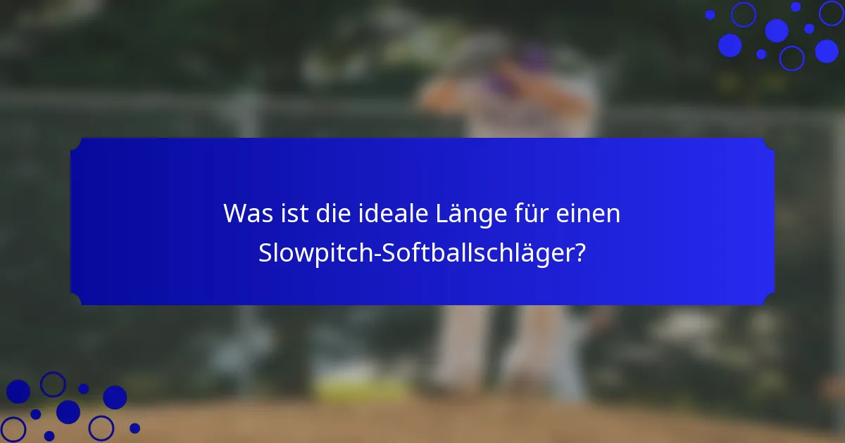Was ist die ideale Länge für einen Slowpitch-Softballschläger?