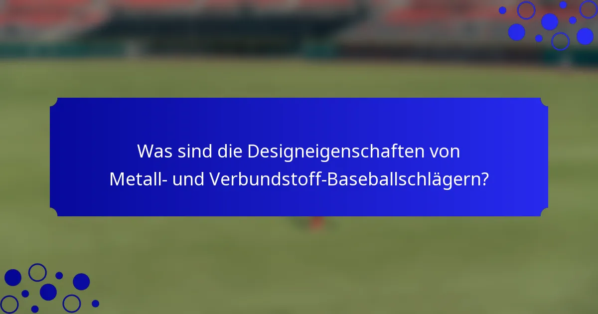 Was sind die Designeigenschaften von Metall- und Verbundstoff-Baseballschlägern?