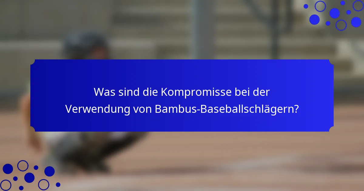 Was sind die Kompromisse bei der Verwendung von Bambus-Baseballschlägern?