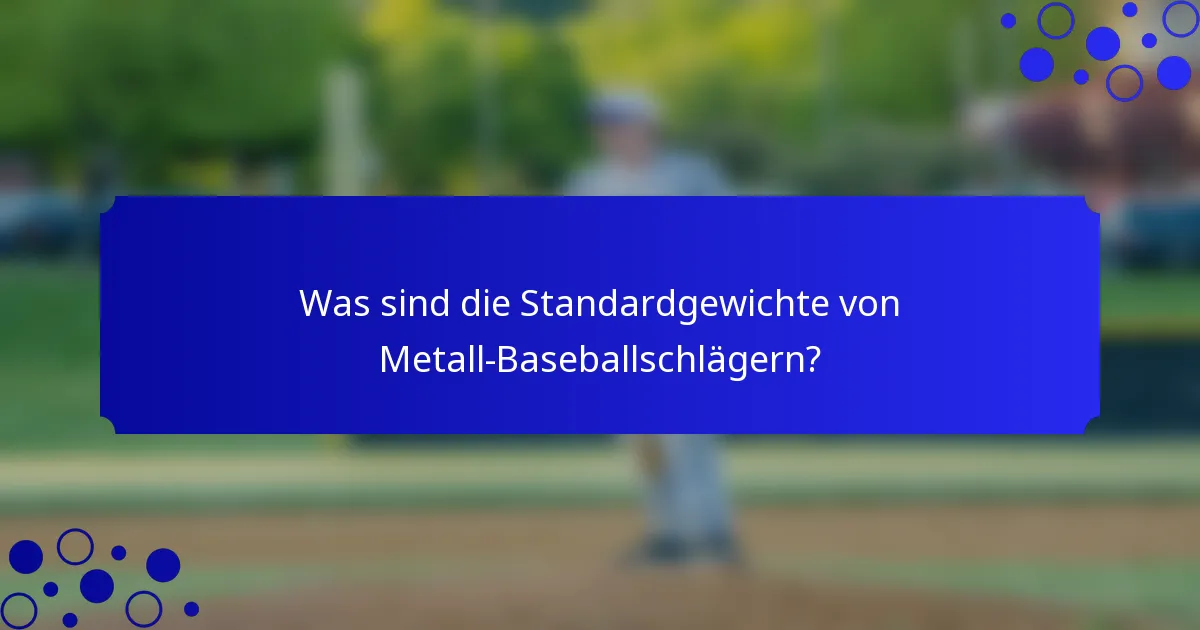 Was sind die Standardgewichte von Metall-Baseballschlägern?