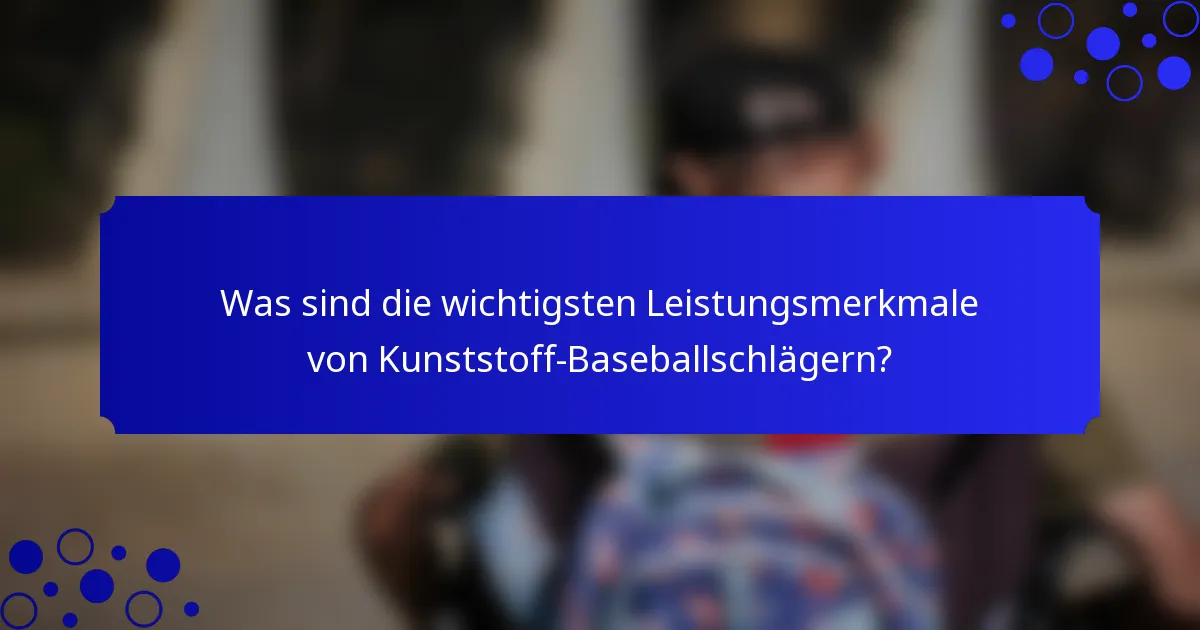 Was sind die wichtigsten Leistungsmerkmale von Kunststoff-Baseballschlägern?