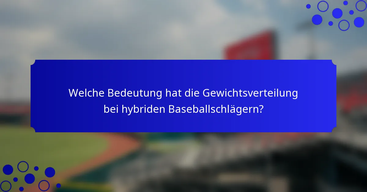 Welche Bedeutung hat die Gewichtsverteilung bei hybriden Baseballschlägern?