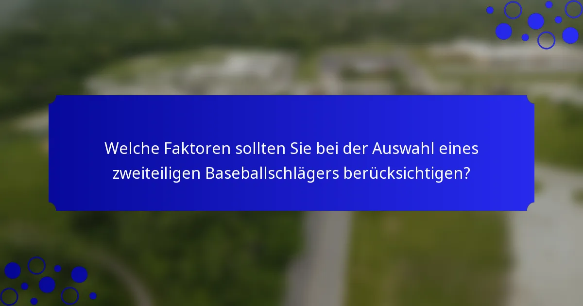 Welche Faktoren sollten Sie bei der Auswahl eines zweiteiligen Baseballschlägers berücksichtigen?