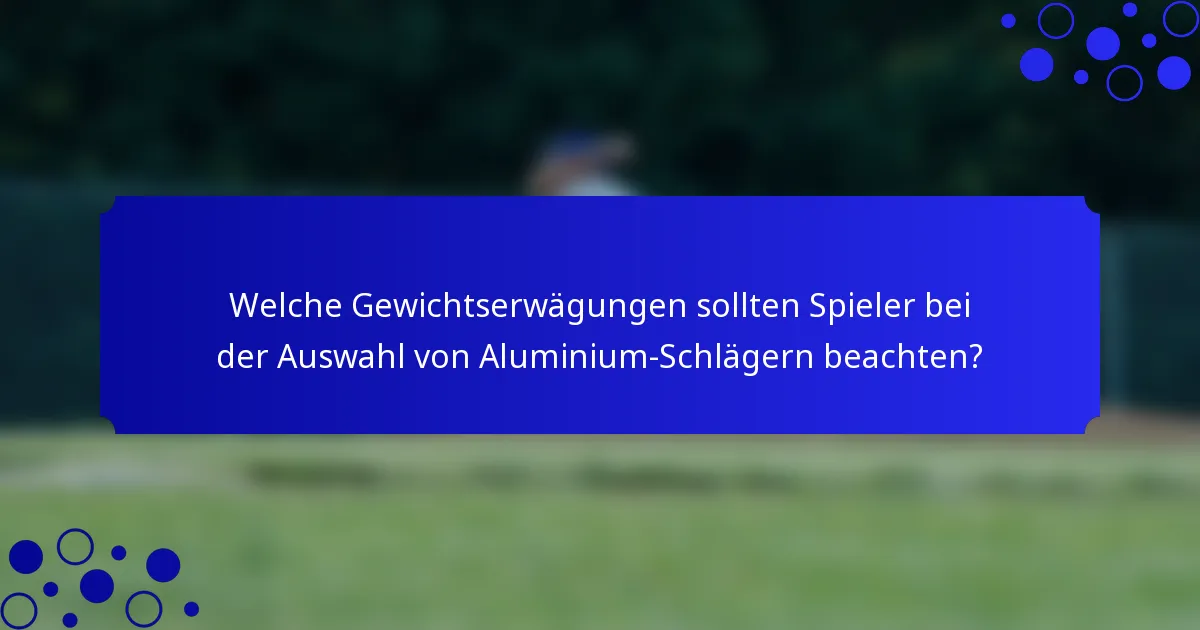 Welche Gewichtserwägungen sollten Spieler bei der Auswahl von Aluminium-Schlägern beachten?