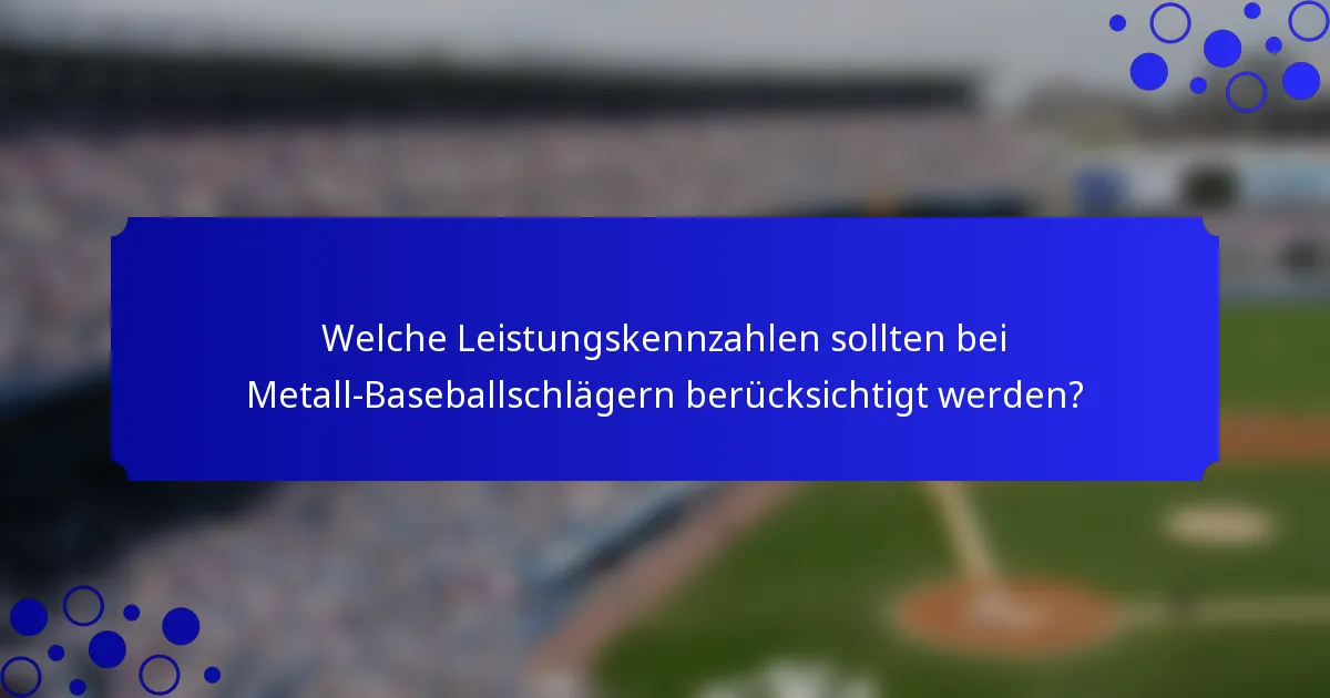 Welche Leistungskennzahlen sollten bei Metall-Baseballschlägern berücksichtigt werden?