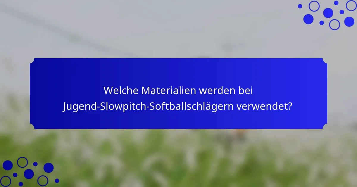 Welche Materialien werden bei Jugend-Slowpitch-Softballschlägern verwendet?