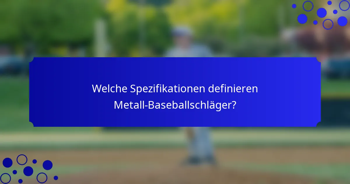 Welche Spezifikationen definieren Metall-Baseballschläger?