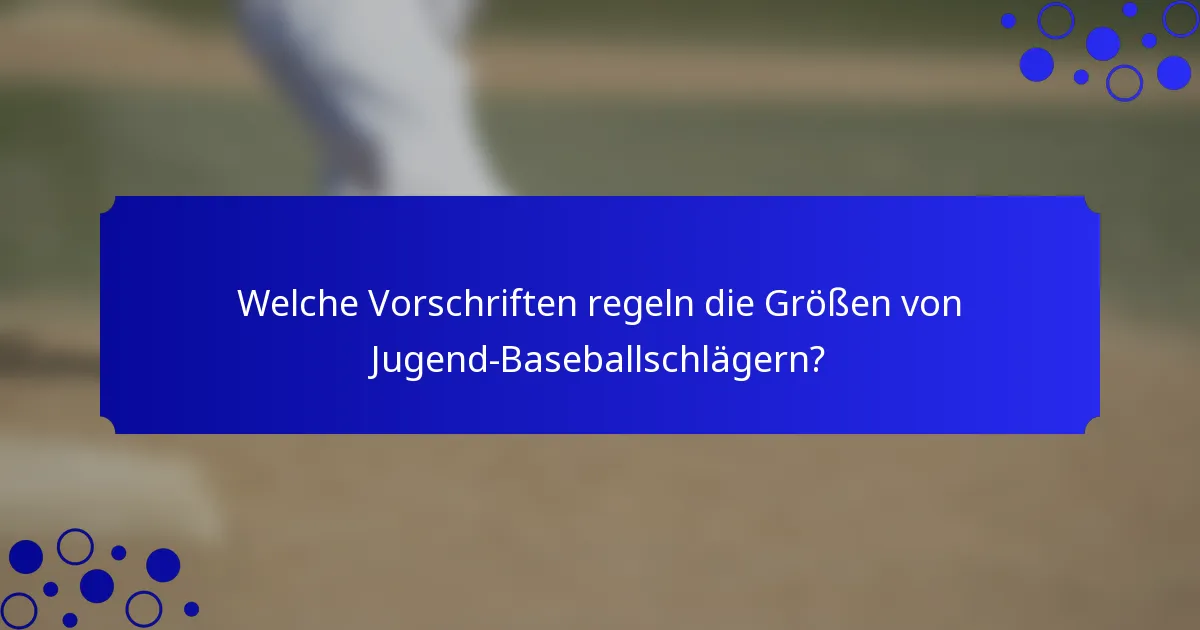 Welche Vorschriften regeln die Größen von Jugend-Baseballschlägern?