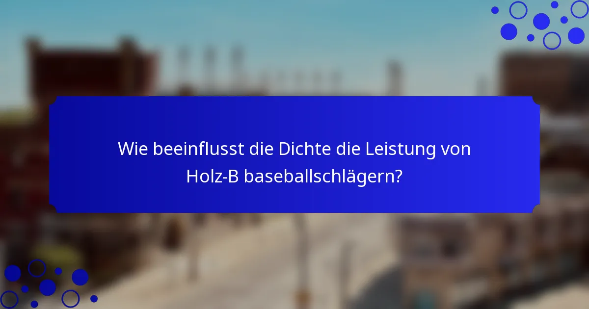 Wie beeinflusst die Dichte die Leistung von Holz-B baseballschlägern?