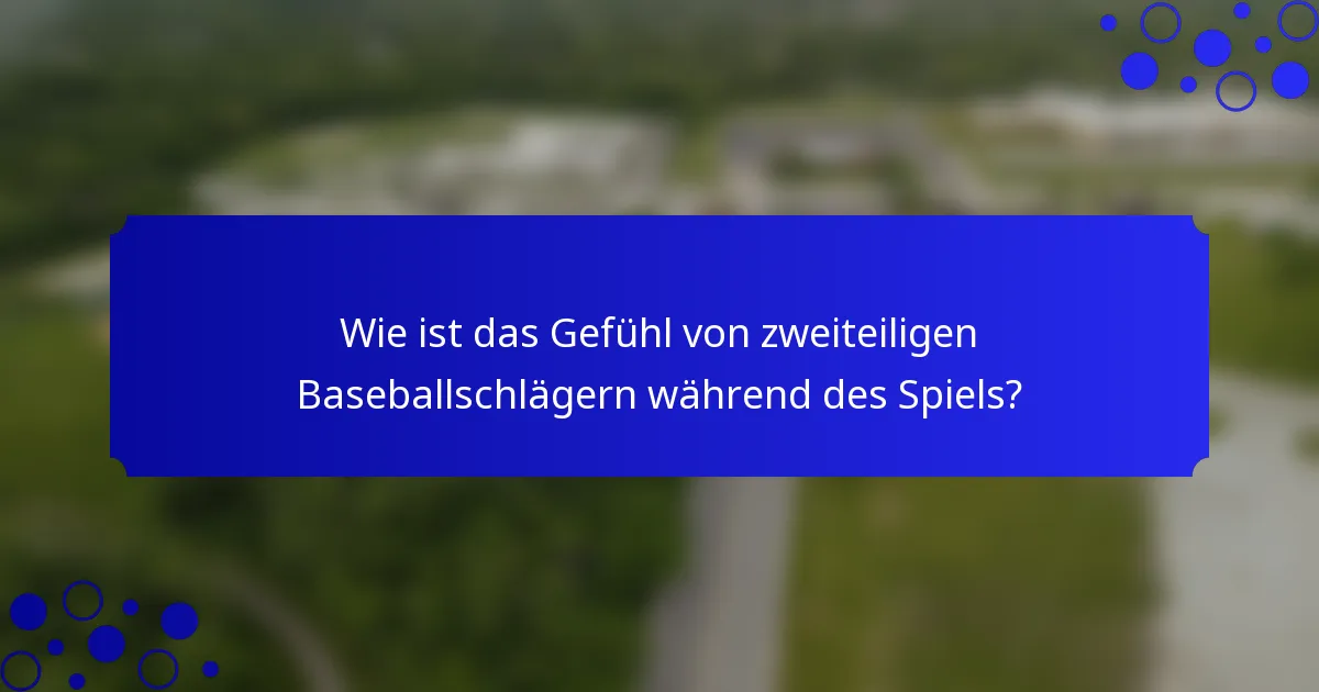 Wie ist das Gefühl von zweiteiligen Baseballschlägern während des Spiels?