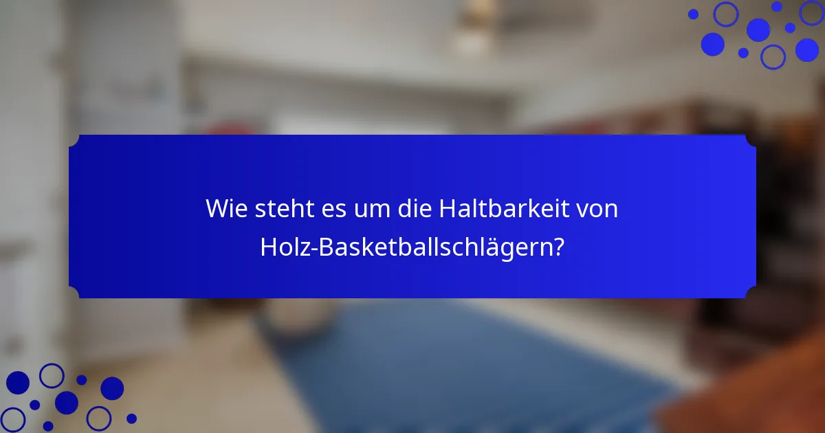 Wie steht es um die Haltbarkeit von Holz-Basketballschlägern?