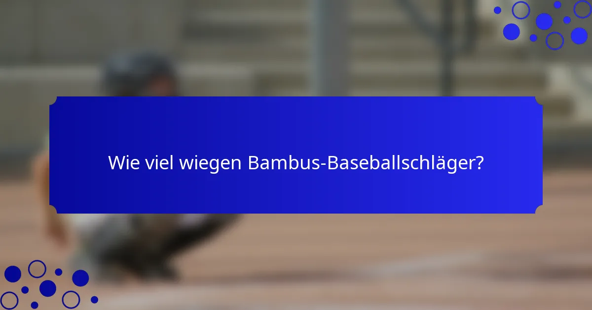 Wie viel wiegen Bambus-Baseballschläger?